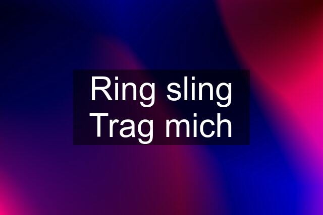 Ring sling Trag mich