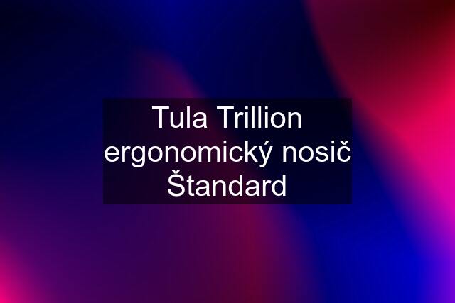 Tula Trillion ergonomický nosič Štandard