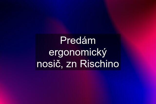 Predám ergonomický nosič, zn Rischino