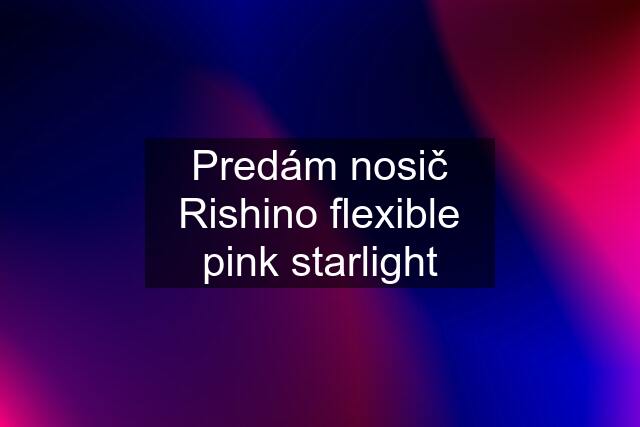Predám nosič Rishino flexible pink starlight
