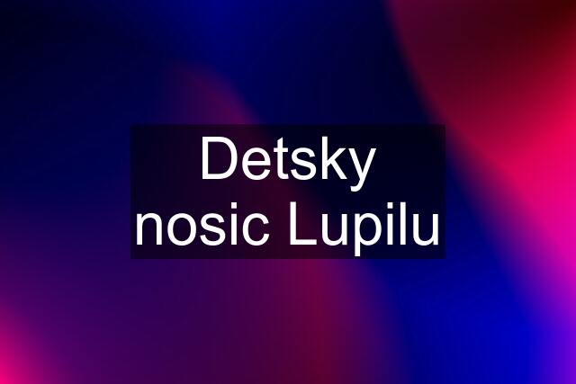 Detsky nosic Lupilu