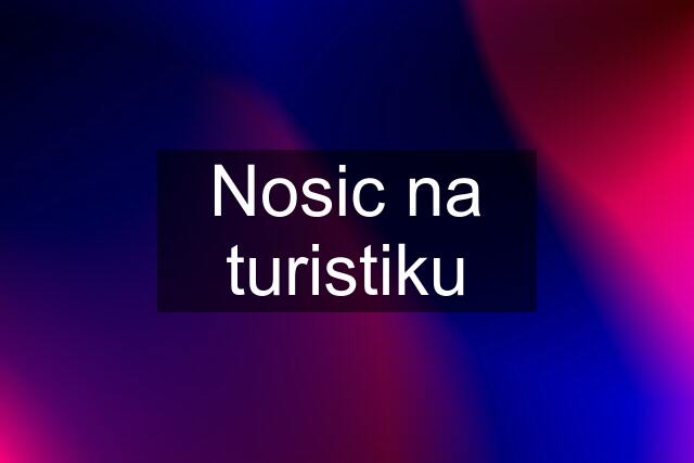 Nosic na turistiku