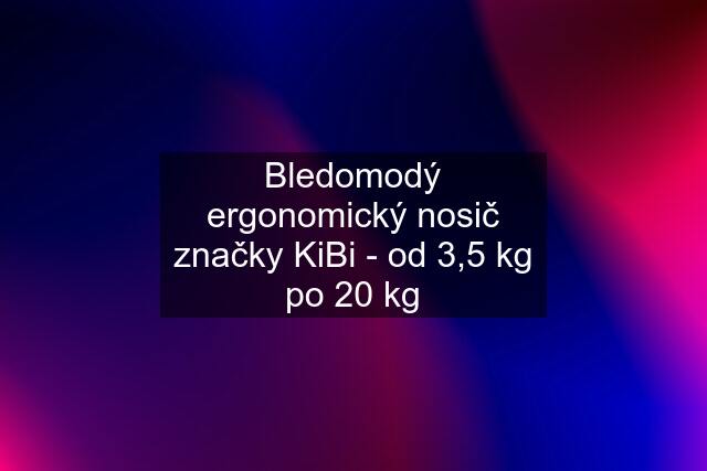 Bledomodý ergonomický nosič značky KiBi - od 3,5 kg po 20 kg