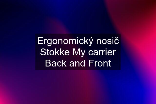 Ergonomický nosič Stokke My carrier Back and Front