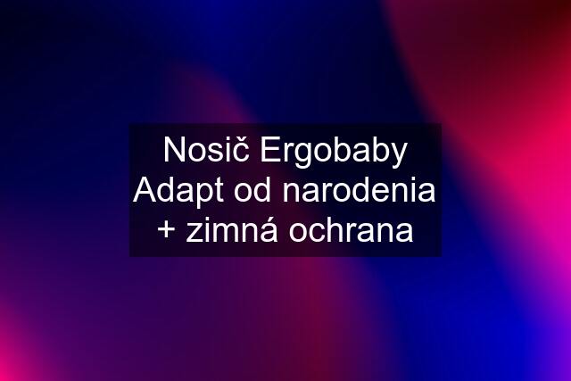 Nosič Ergobaby Adapt od narodenia + zimná ochrana