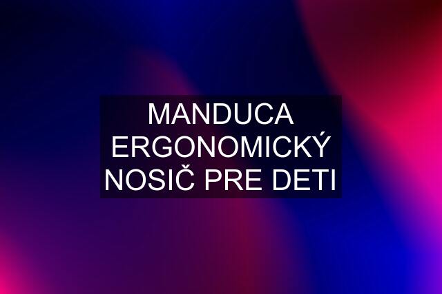 MANDUCA ERGONOMICKÝ NOSIČ PRE DETI