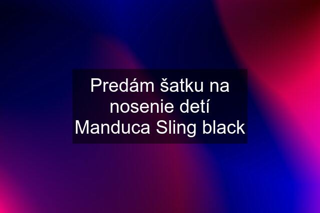 Predám šatku na nosenie detí Manduca Sling black
