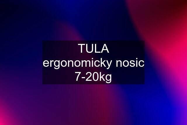 TULA ergonomicky nosic 7-20kg