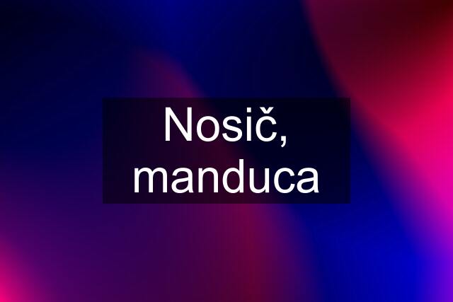 Nosič, manduca