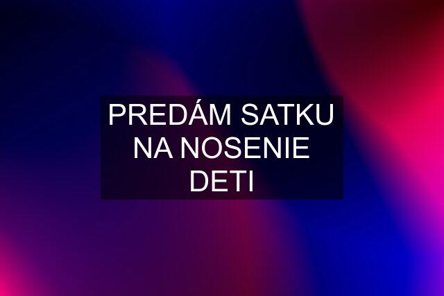 PREDÁM SATKU NA NOSENIE DETI