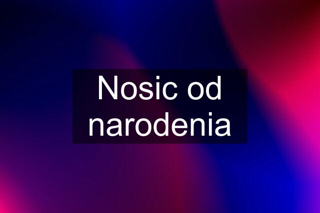 Nosic od narodenia