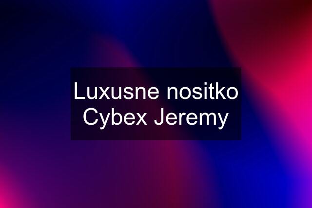 Luxusne nositko Cybex Jeremy