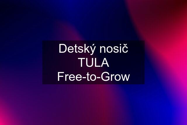 Detský nosič TULA Free-to-Grow