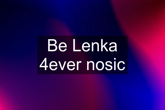 Be Lenka 4ever nosic