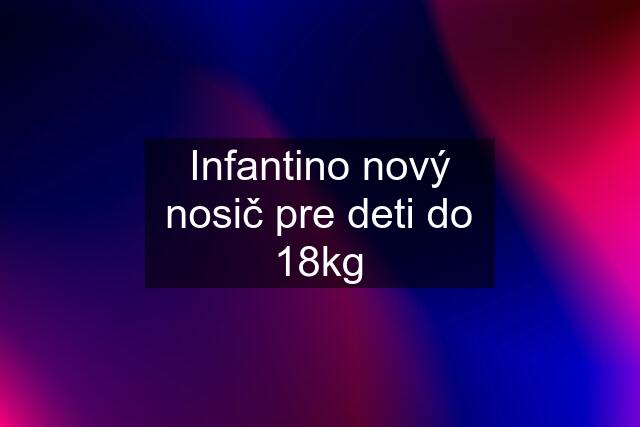 Infantino nový nosič pre deti do 18kg