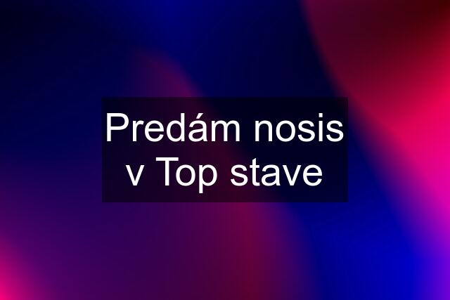 Predám nosis v Top stave