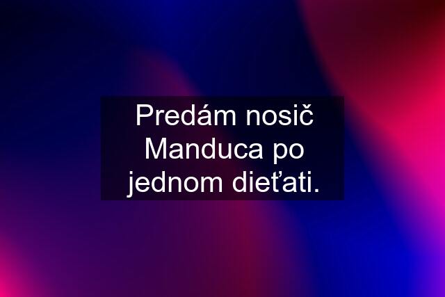 Predám nosič Manduca po jednom dieťati.