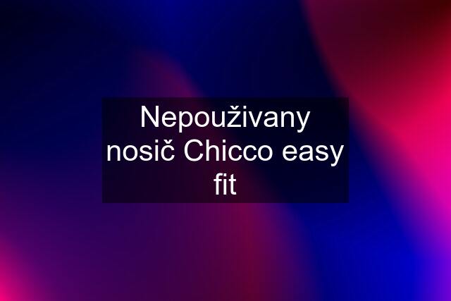 Nepouživany nosič Chicco easy fit