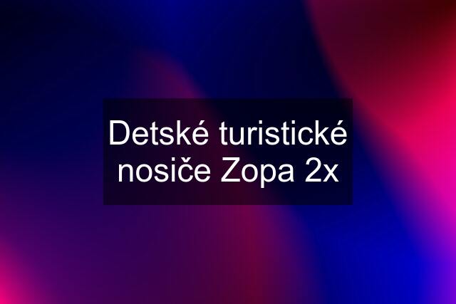 Detské turistické nosiče Zopa 2x