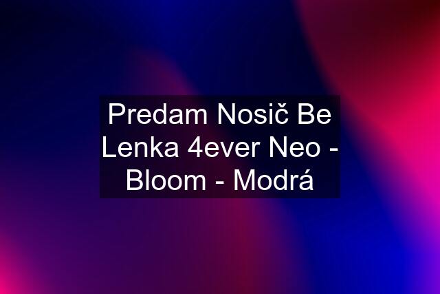 Predam Nosič Be Lenka 4ever Neo - Bloom - Modrá