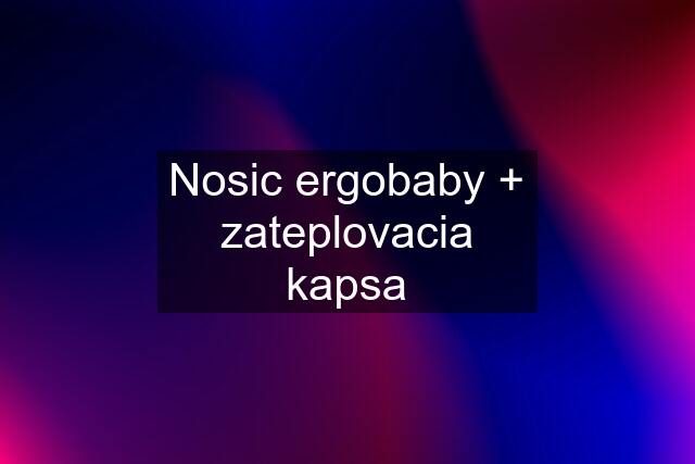 Nosic ergobaby + zateplovacia kapsa