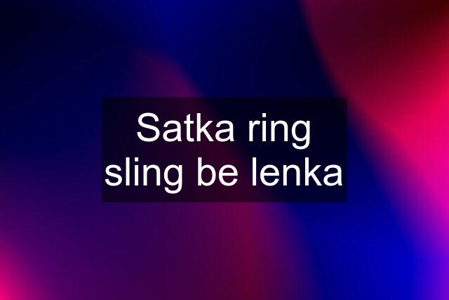 Satka ring sling be lenka