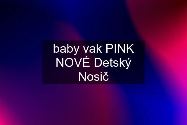 baby vak PINK NOVÉ Detský Nosič