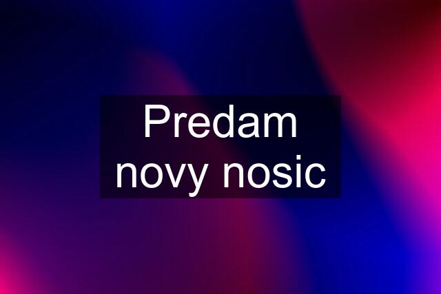 Predam novy nosic