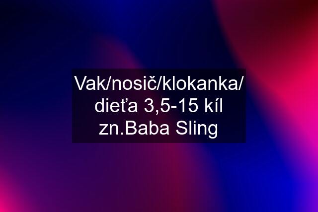 Vak/nosič/klokanka/ dieťa 3,5-15 kíl zn.Baba Sling