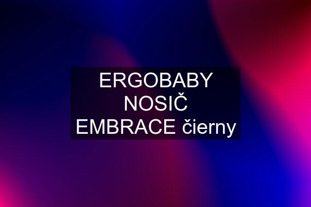 ERGOBABY NOSIČ EMBRACE čierny