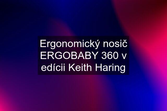 Ergonomický nosič ERGOBABY 360 v edícii Keith Haring