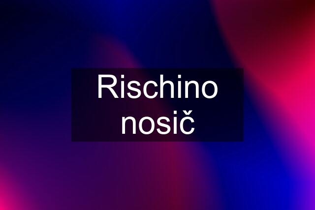 Rischino nosič