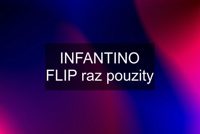 INFANTINO FLIP raz pouzity