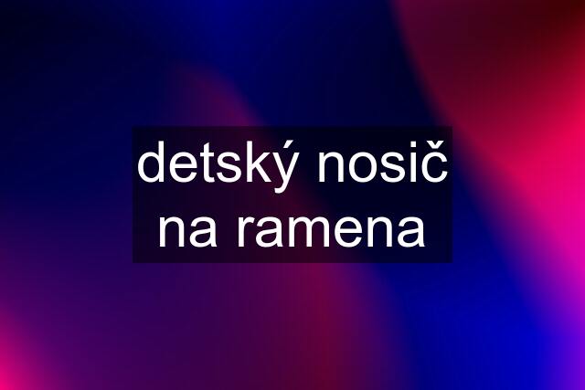 detský nosič na ramena