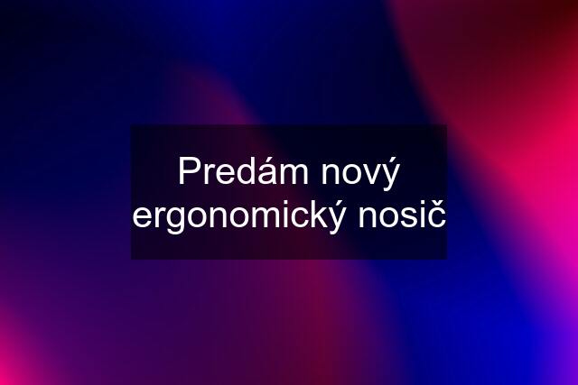 Predám nový ergonomický nosič