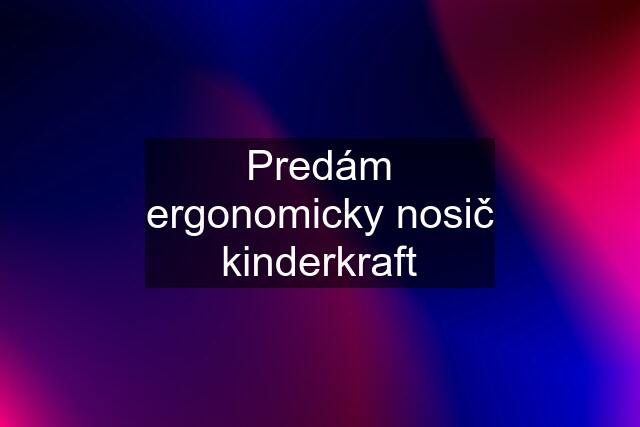 Predám ergonomicky nosič kinderkraft