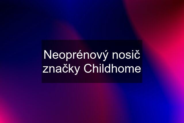 Neoprénový nosič značky Childhome