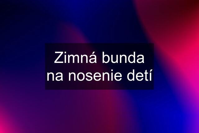 Zimná bunda na nosenie detí