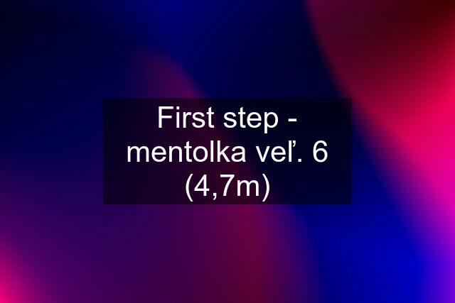 First step - mentolka veľ. 6 (4,7m)