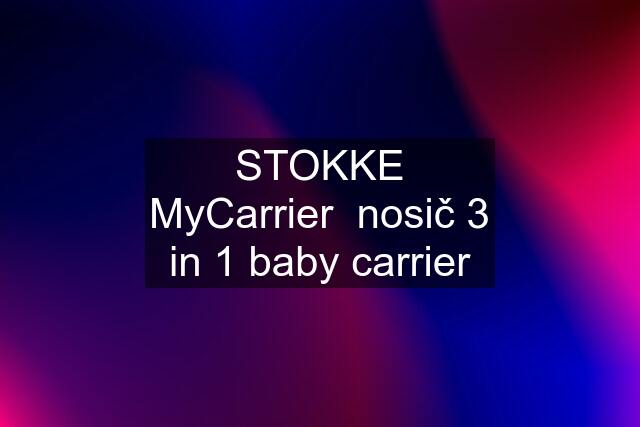 STOKKE MyCarrier  nosič 3 in 1 baby carrier