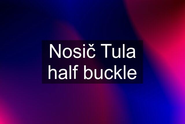 Nosič Tula half buckle