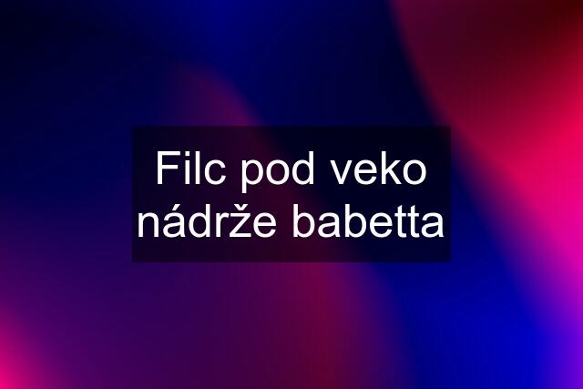 Filc pod veko nádrže babetta