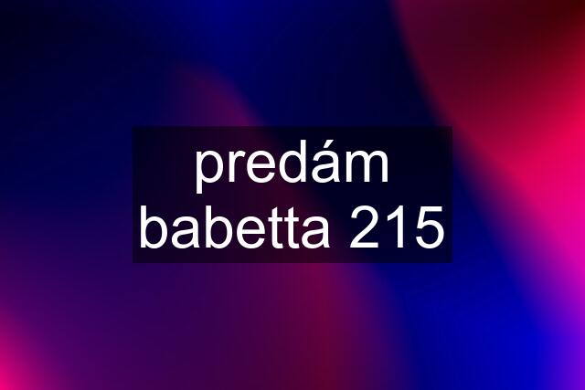 predám babetta 215