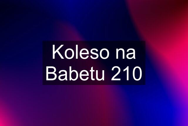 Koleso na Babetu 210