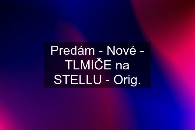 Predám - Nové - TLMIČE na STELLU - Orig.