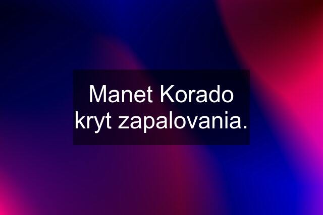 Manet Korado kryt zapalovania.