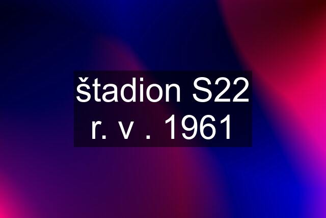 štadion S22 r. v . 1961