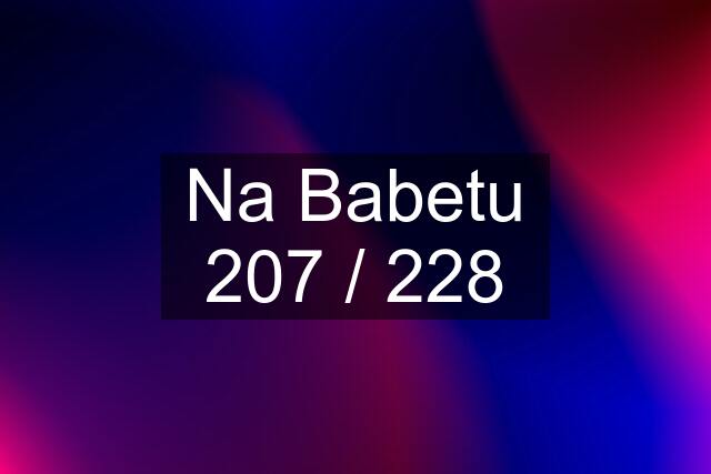 Na Babetu 207 / 228