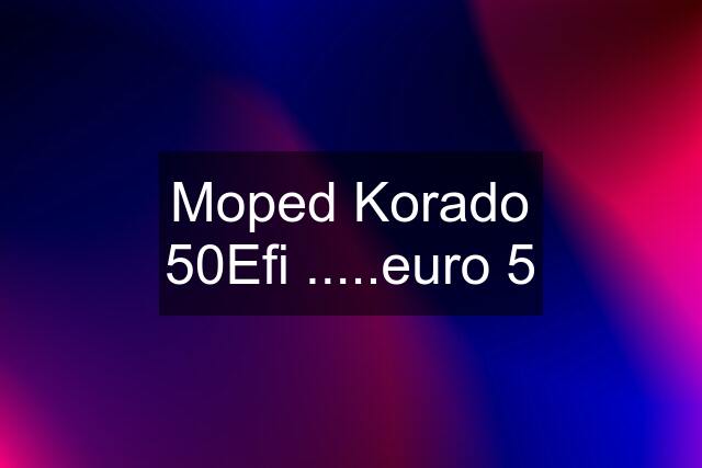 Moped Korado 50Efi .....euro 5