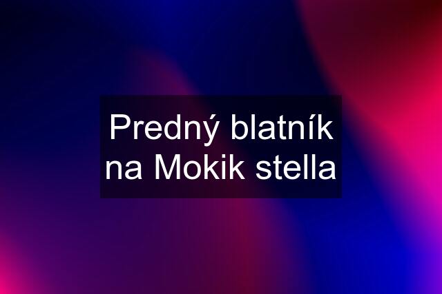 Predný blatník na Mokik stella